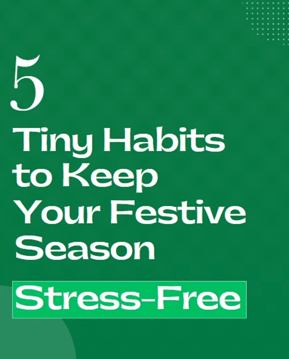 5 Tiny Habits to Keep Your Festive Season Stress-Free